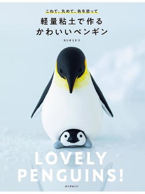 cover image of 軽量粘土で作る かわいいペンギン:こねて、丸めて、色を塗って: 本編